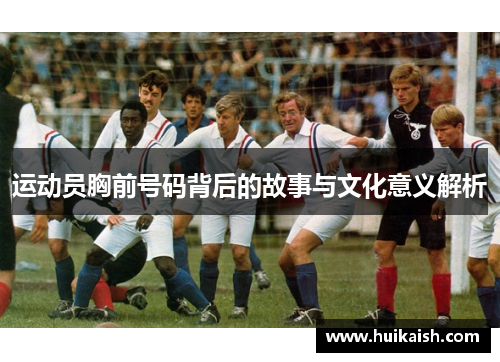运动员胸前号码背后的故事与文化意义解析