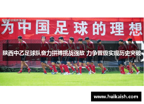 陕西中乙足球队奋力拼搏挑战强敌 力争晋级实现历史突破