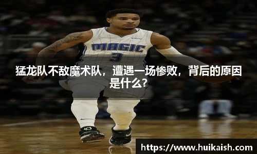 猛龙队不敌魔术队，遭遇一场惨败，背后的原因是什么？