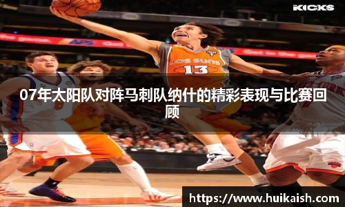07年太阳队对阵马刺队纳什的精彩表现与比赛回顾