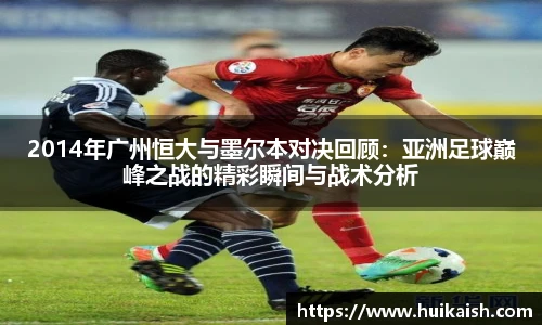 2014年广州恒大与墨尔本对决回顾：亚洲足球巅峰之战的精彩瞬间与战术分析