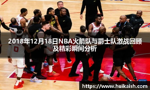 2018年12月18日NBA火箭队与爵士队激战回顾及精彩瞬间分析