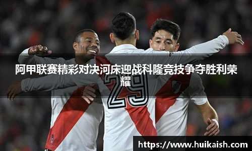 阿甲联赛精彩对决河床迎战科隆竞技争夺胜利荣耀